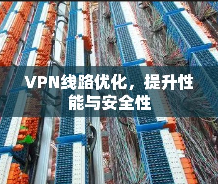 VPN线路优化，提升性能与安全性