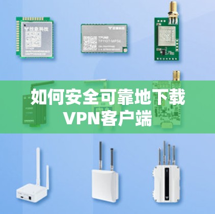 如何安全可靠地下载VPN客户端