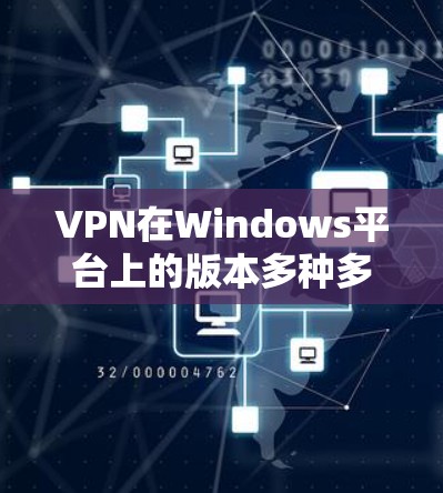 VPN在Windows平台上的版本多种多样，主要分为几类