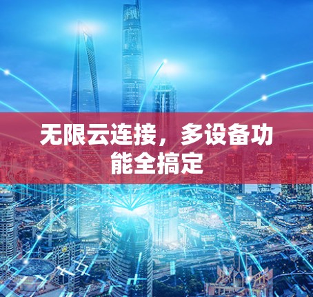 无限云连接，多设备功能全搞定
