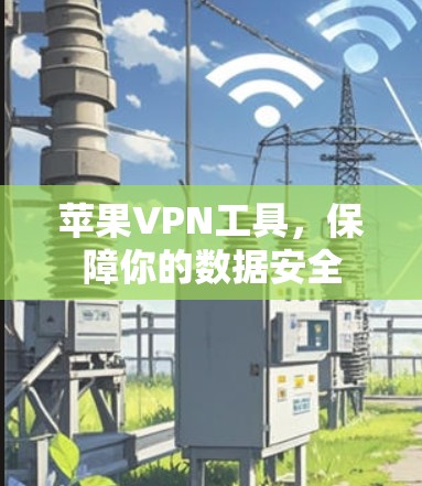 苹果VPN工具，保障你的数据安全
