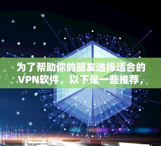 为了帮助你的朋友选择适合的VPN软件，以下是一些推荐，涵盖不同需求和设备类型