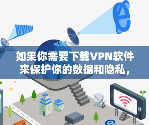 如果你需要下载VPN软件来保护你的数据和隐私，以下是一个清晰的步骤指南