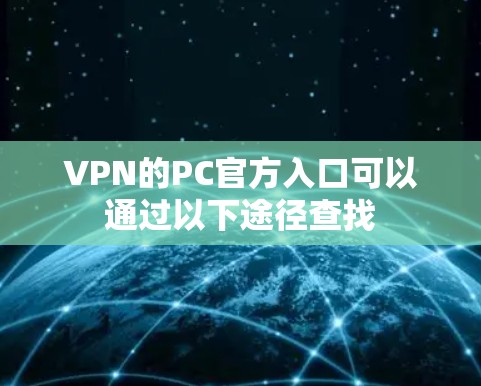 VPN的PC官方入口可以通过以下途径查找