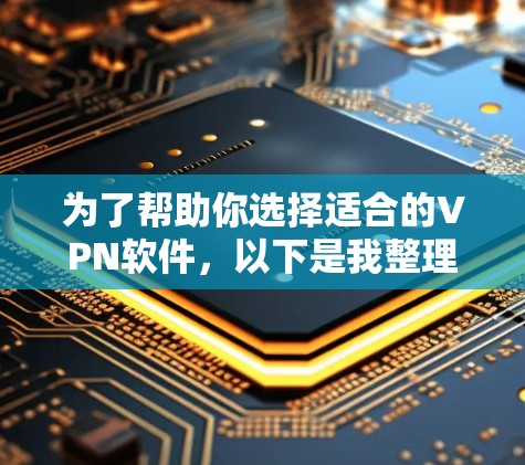 为了帮助你选择适合的VPN软件，以下是我整理后的建议