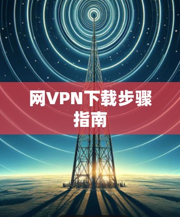 网VPN下载步骤指南