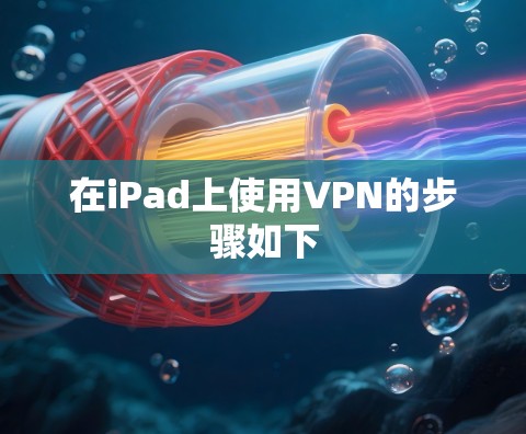 在iPad上使用VPN的步骤如下