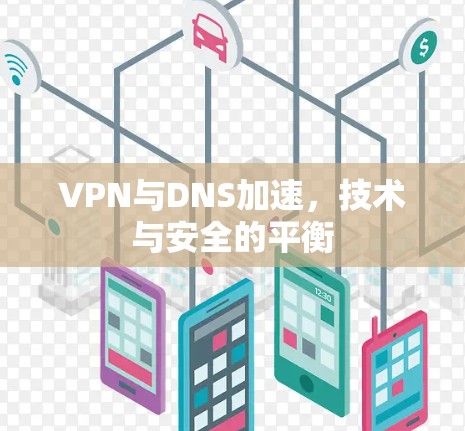 VPN与DNS加速，技术与安全的平衡