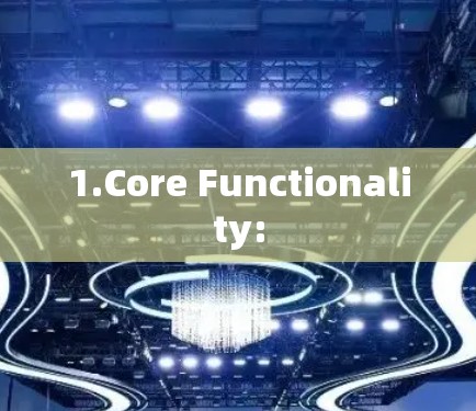 1.Core Functionality: