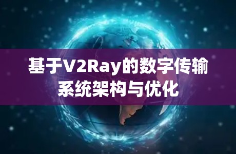 基于V2Ray的数字传输系统架构与优化