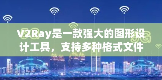 V2Ray是一款强大的图形设计工具,支持多种格式文件,适合设计师、开发者以及普通用户。以下是对V2Ray技巧的详细指南,涵盖了从基础到高级的所有方面 V2Ray是一款强大的图形设计工具,支持多种格式文件,适合设计师、开发者以及普通用户。以下是对V2Ray技巧的详细指南,涵盖了从基础到高级的所有方面