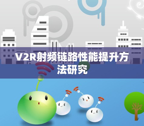 V2R射频链路性能提升方法研究 V2R射频链路性能提升方法研究