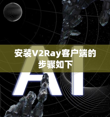 安装V2Ray客户端的步骤如下