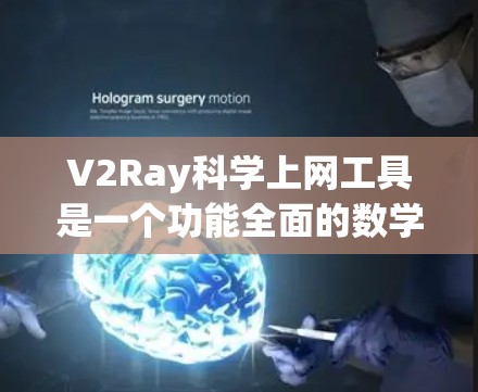 V2Ray科学上网工具是一个功能全面的数学计算工具，旨在帮助用户解决各种数学和科学问题。以下是其主要功能和使用指南