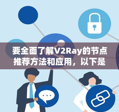 要全面了解V2Ray的节点推荐方法和应用，以下是一个结构化的总结