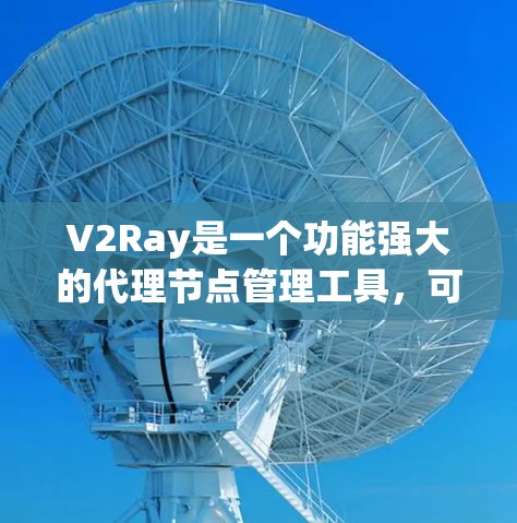 V2Ray是一个功能强大的代理节点管理工具,可以帮助你更好地配置和管理网络代理节点。以下是使用V2Ray解决常见问题的步骤 V2Ray是一个功能强大的代理节点管理工具,可以帮助你更好地配置和管理网络代理节点。以下是使用V2Ray解决常见问题的步骤