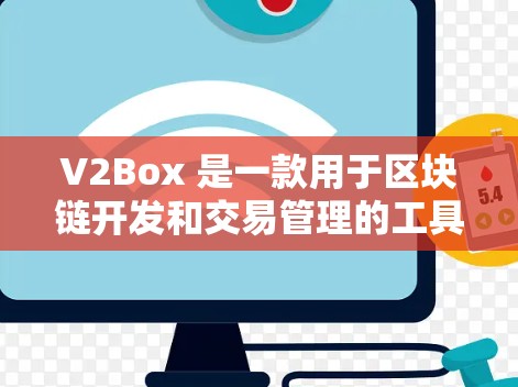 V2Box 是一款用于区块链开发和交易管理的工具，旨在简化智能合约的创建、管理以及交易的处理。以下是一个详细的使用教程，帮助您熟悉 V2Box 的功能
