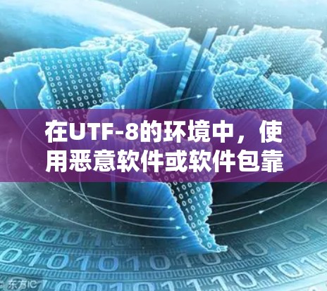 在UTF-8的环境中，使用恶意软件或软件包靠近计算机通常是不建议的，因为这可能对计算机造成不可逆的损害。因此，使用VPN是为了安全起见，而不是为了获取恶意软件