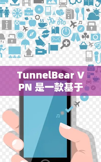 TunnelBear VPN 是一款基于 sailboat协议的VPN软件，专为Web端和移动端设计，旨在提供安全、可靠和高效的网络连接。以下是关于 TunnelBear VPN 的真实测评排行