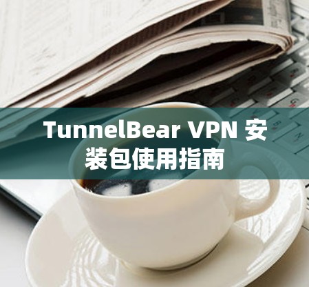 TunnelBear VPN 安装包使用指南
