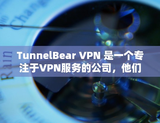 TunnelBear VPN 是一个专注于VPN服务的公司，他们确实提供 Mac版的VPN服务。以下是下载并安装TunnelBear VPN Mac版的步骤