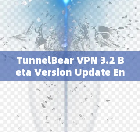 TunnelBear VPN 3.2 Beta Version Update Enhances VPN Features