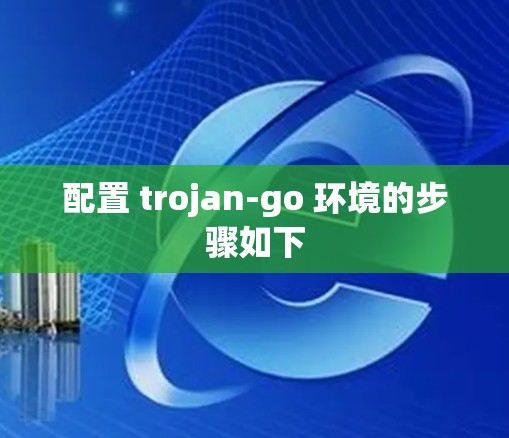 配置 trojan-go 环境的步骤如下