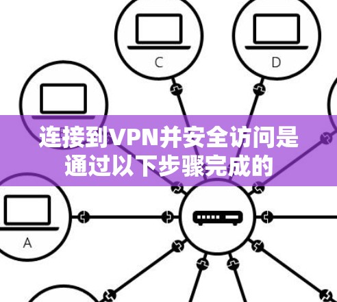 连接到VPN并安全访问是通过以下步骤完成的