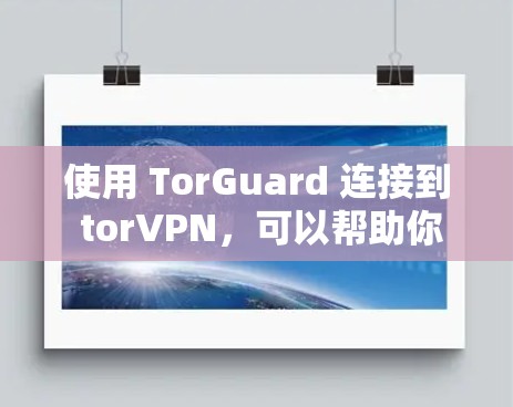 使用 TorGuard 连接到 torVPN，可以帮助你在手机上安全访问 torVPN 的网络，尤其是当你的手机自带的网络不够理想时。以下是详细的教程，帮助你完成连接