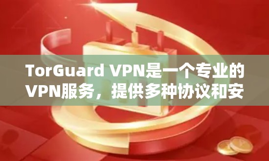TorGuard VPN是一个专业的VPN服务，提供多种协议和安全功能，适合个人用户和企业用户。以下是关于 TorGuard VPN 的评测