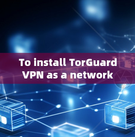 To install TorGuard VPN as a network server in Windows 1,follow these organized steps: To install TorGuard VPN as a network server in Windows 1,follow these organized steps: