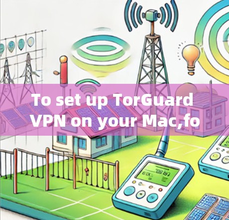 To set up TorGuard VPN on your Mac,follow these organized steps: To set up TorGuard VPN on your Mac,follow these organized steps: