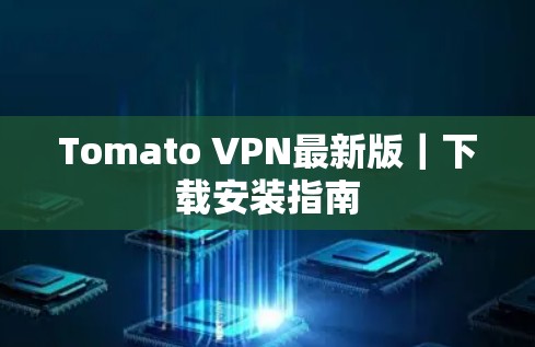 Tomato VPN最新版｜下载安装指南