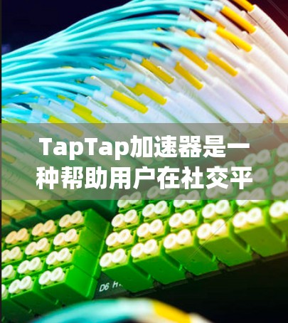 TapTap加速器是一种帮助用户在社交平台中提升曝光度和互动次数的工具。如果你正在寻找如何下载并使用TapTap加速器，请按照以下步骤操作