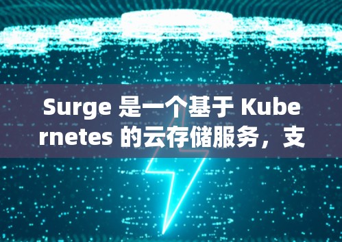 Surge 是一个基于 Kubernetes 的云存储服务，支持文件同步、数据恢复、访问控制等功能。以下是Surge的常见配置方法