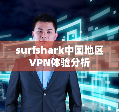 surfshark中国地区VPN体验分析