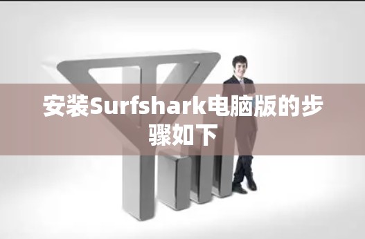 安装Surfshark电脑版的步骤如下