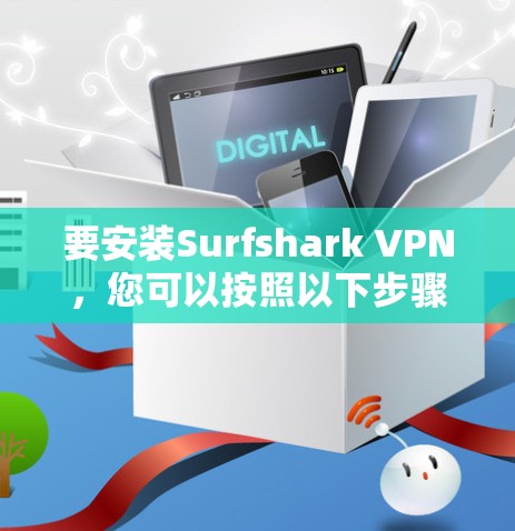 要安装Surfshark VPN，您可以按照以下步骤进行