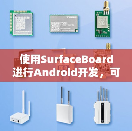 使用SurfaceBoard进行Android开发，可以按照以下步骤进行