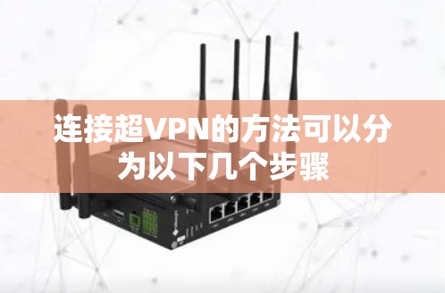 连接超VPN的方法可以分为以下几个步骤