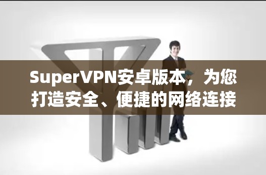 SuperVPN安卓版本，为您打造安全、便捷的网络连接