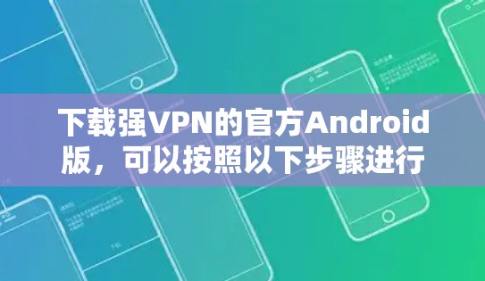 下载强VPN的官方Android版，可以按照以下步骤进行