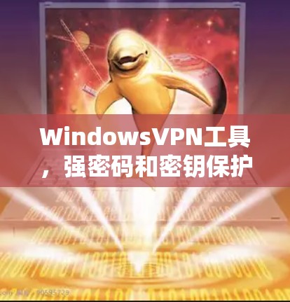 WindowsVPN工具,强密码和密钥保护 WindowsVPN工具,强密码和密钥保护