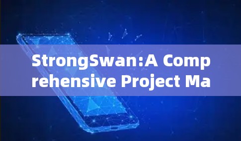 StrongSwan:A Comprehensive Project Management Tool StrongSwan:A Comprehensive Project Management Tool