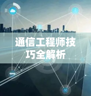 通信工程师技巧全解析 通信工程师技巧全解析