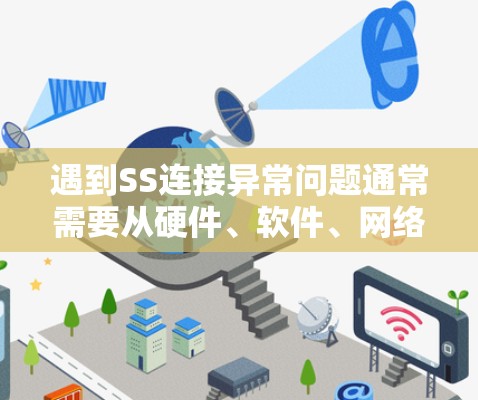 遇到SS连接异常问题通常需要从硬件、软件、网络或配置等多个方面进行排查和解决。以下是一些常见的解决方法 遇到SS连接异常问题通常需要从硬件、软件、网络或配置等多个方面进行排查和解决。以下是一些常见的解决方法