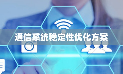 通信系统稳定性优化方案 通信系统稳定性优化方案