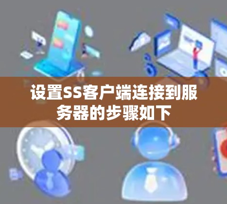 设置SS客户端连接到服务器的步骤如下 设置SS客户端连接到服务器的步骤如下