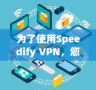 为了使用Speedify VPN,您可以按照以下步骤操作 为了使用Speedify VPN,您可以按照以下步骤操作