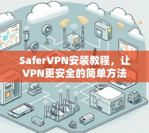 SaferVPN安装教程,让VPN更安全的简单方法 SaferVPN安装教程,让VPN更安全的简单方法
